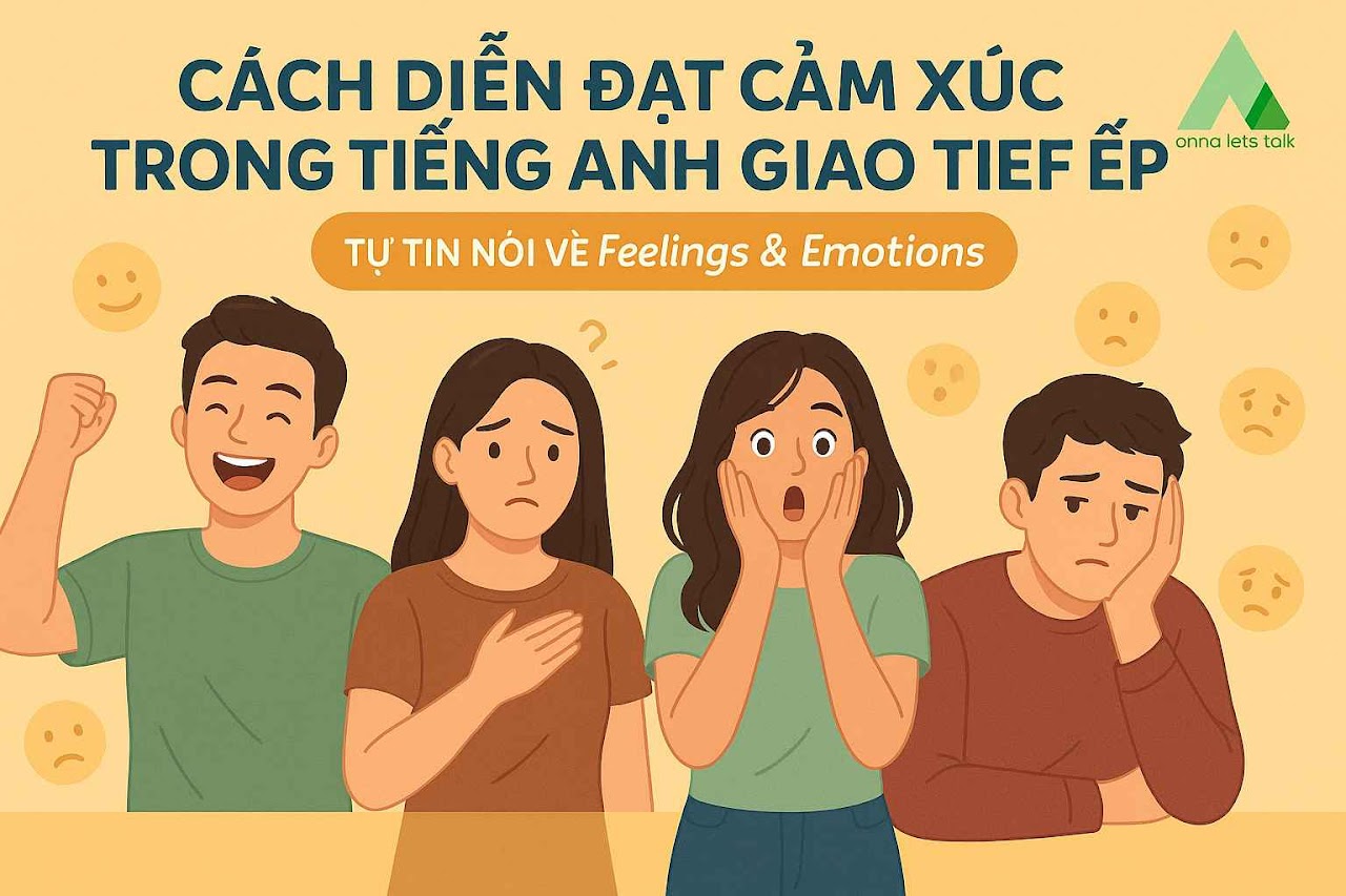 Cách diễn đạt cảm xúc trong tiếng Anh giao tiếp: Tự tin nói về Feelings & Emotions