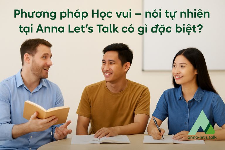 Phương pháp "Học vui – nói tự nhiên" tại Anna Let’s Talk có gì đặc biệt?