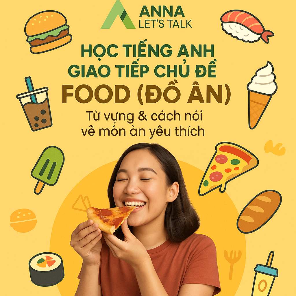 Học tiếng Anh giao tiếp chủ đề Food (Đồ ăn): Từ vựng & cách nói về món ăn yêu thích